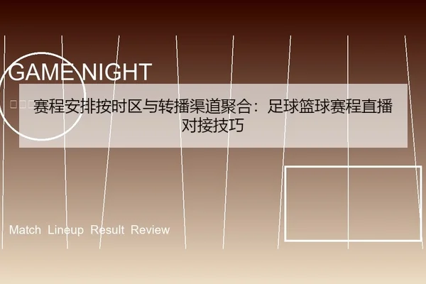 赛程安排按时区与转播渠道聚合：足球篮球赛程直播对接技巧
